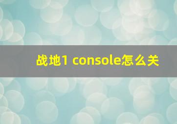 战地1 console怎么关